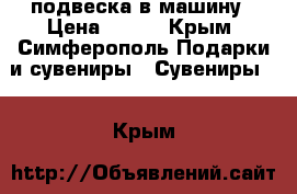 подвеска в машину › Цена ­ 100 - Крым, Симферополь Подарки и сувениры » Сувениры   . Крым